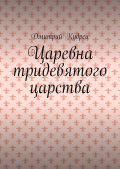 Дмитрий Кудрец - Царевна тридевятого царства