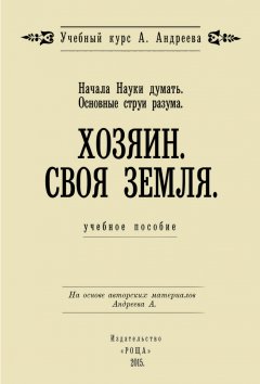 Александр Шевцов - Начала Науки думать. Основные струи разума. Хозяин. Своя земля