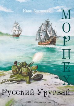 Иван Басловяк - Морпех. Русский Уругвай