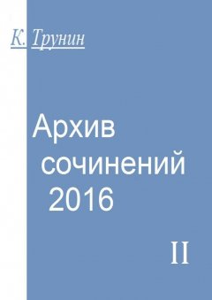 Константин Трунин - Архив сочинений – 2016. Часть II