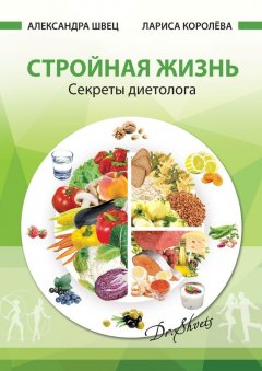 Александра Швец - Стройная жизнь. Секреты диетолога