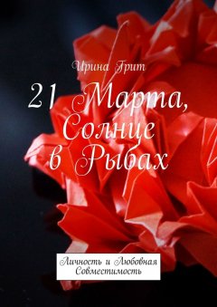 Ирина Грит - 21 Марта. Солнце в Рыбах. Личность и Любовная Совместимость