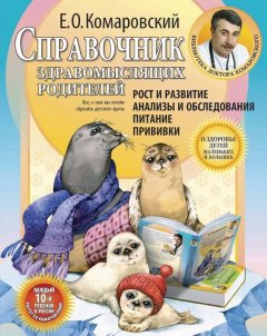 Евгений Комаровский - Справочник здравомыслящих родителей. Часть первая. Рост и развитие. Анализы и обследования. Питание. Прививки