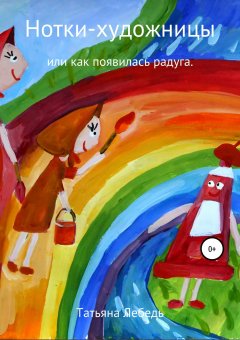 Татьяна Лебедь - Нотки-художницы или как появилась радуга