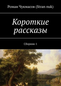 Роман Чукмасов (Stran nuk) - Короткие рассказы. Сборник-1