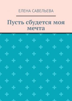 Елена Савельева - Пусть сбудется моя мечта