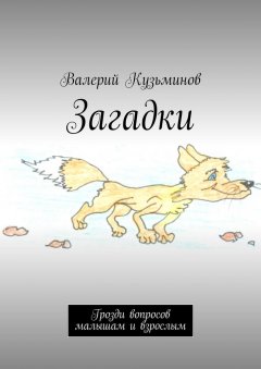 Валерий Кузьминов - Загадки. Грозди вопросов малышам и взрослым
