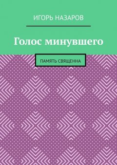 Игорь Назаров - Голос минувшего. Память священна