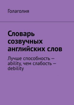 Голаголия - Словарь созвучных английских слов. Лучше способность – ability, чем слабость – debility