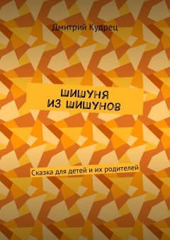 Дмитрий Кудрец - Шишуня из Шишунов. Сказка для детей и их родителей