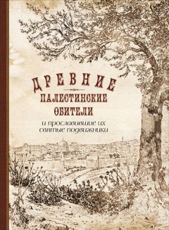 П. Сладкопевцев - Древние палестинские обители и прославившие их святые подвижники