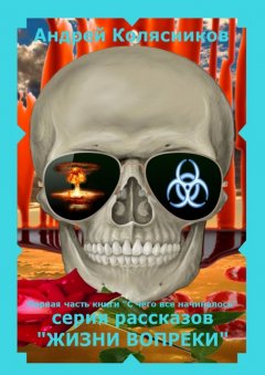 Андрей Колясников - Серия рассказов «Жизни вопреки». Первая часть книги «С чего все начиналось»