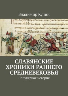 Владимир Кучин - Славянские хроники раннего Средневековья. Популярная история