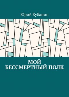 Юрий Кубанин - Мой бессмертный полк