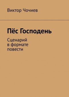 Виктор Чочиев - Пёс Господень. Сценарий в формате повести