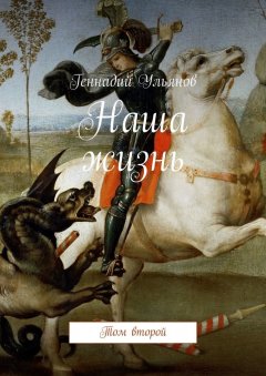 Геннадий Ульянов - Наша жизнь. Том второй