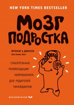 Фрэнсис Дженсен - Мозг подростка. Спасительные рекомендации нейробиолога для родителей тинейджеров