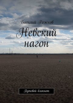 Василий Рожков - Невский нагон. Путевой блокнот
