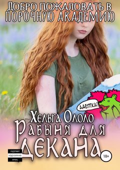 Хельга Ололо - Добро пожаловать в порочную академию! Рабыня для декана