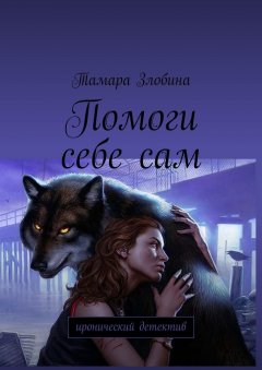 Тамара Злобина - Помоги себе сам. Иронический детектив