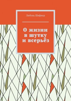 Любовь Шифнер - О жизни в шутку и всерьёз. Рассказы и статьи