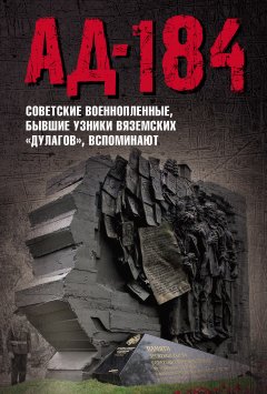Коллектив авторов - Ад-184. Советские военнопленные, бывшие узники вяземских «дулагов», вспоминают