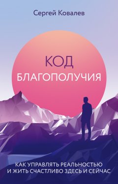 Сергей Ковалев - Код благополучия. Как управлять реальностью и жить счастливо здесь и сейчас