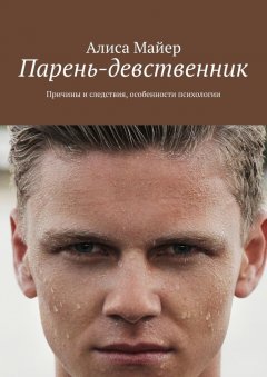 Алиса Майер - Парень-девственник. Причины и следствия, особенности психологии