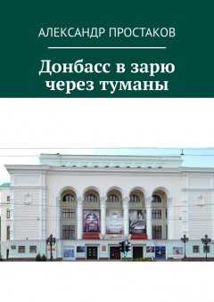 Александр Простаков - Донбасс в зарю через туманы