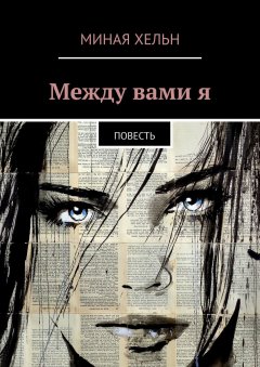 Миная Хельн - Между вами я. Повесть