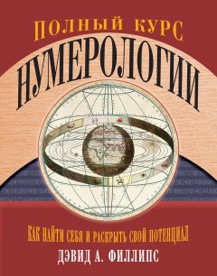 Дэвид Филлипс - Полный курс нумерологии. Как найти себя и раскрыть свой потенциал
