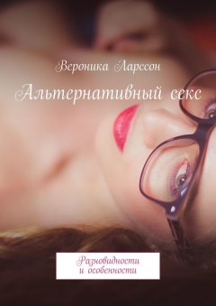 Вероника Ларссон - Альтернативный секс. Разновидности и особенности