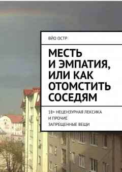 Вйо Остр - Месть и эмпатия, или Как отомстить соседям. 18+ Нецензурная лексика и прочие запрещенные вещи