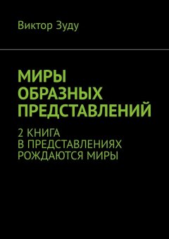 Виктор Зуду - Миры образных представлений. 2 книга. В представлениях рождаются миры