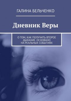 Галина Бельченко - Дневник Веры. О том, как получить второе дыхание. Основано на реальных событиях