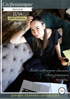 Дарина Хабрика-Зиновьева - Согревающие рассказы для «простывших» душ