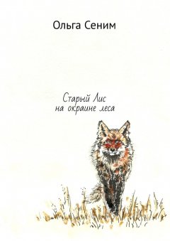 Ольга Сеним - Старый Лис на окраине леса