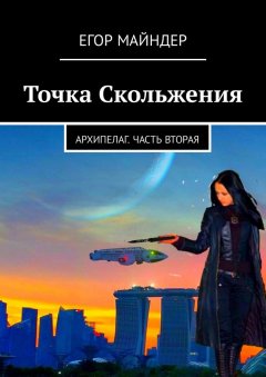 Егор Майндер - Точка Скольжения. Архипелаг. Часть вторая