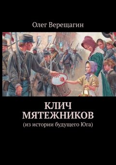 Олег Верещагин - Клич мятежников. Из истории будущего Юга