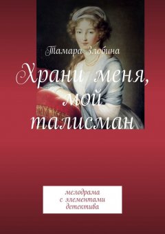 Тамара Злобина - Храни меня, мой талисман. Мелодрама с элементами детектива