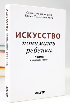 Светлана Кривцова - Искусство понимать ребенка. 7 шагов к хорошей жизни