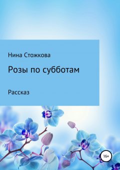 Нина Стожкова - Розы по субботам
