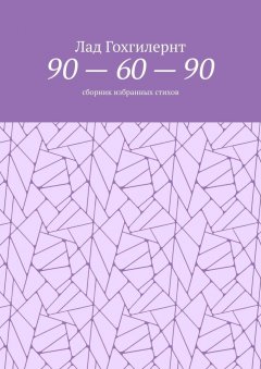 Лад Гохгилернт - 90 – 60 – 90. Сборник избранных стихов