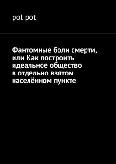 pol pot - Фантомные боли смерти, или Как построить идеальное общество в отдельно взятом населённом пункте