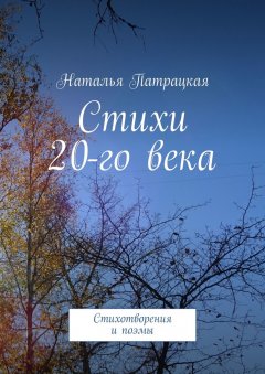 Наталья Патрацкая - Стихи 20-го века. Стихотворения и поэмы