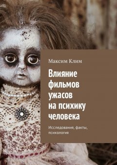 Максим Клим - Влияние фильмов ужасов на психику человека. Исследования, факты, психология