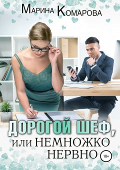 Марина Комарова - Дорогой шеф, или Немножко нервно