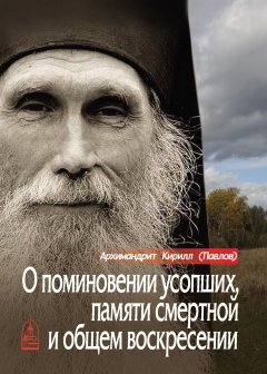 архимандрит Кирилл (Павлов) - О поминовении усопших, памяти смертной и общем воскресении