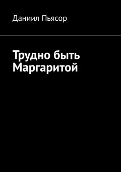 Даниил Пьясор - Трудно быть Маргаритой