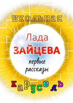 Лада Зайцева - Школьная карусель. Первые рассказы